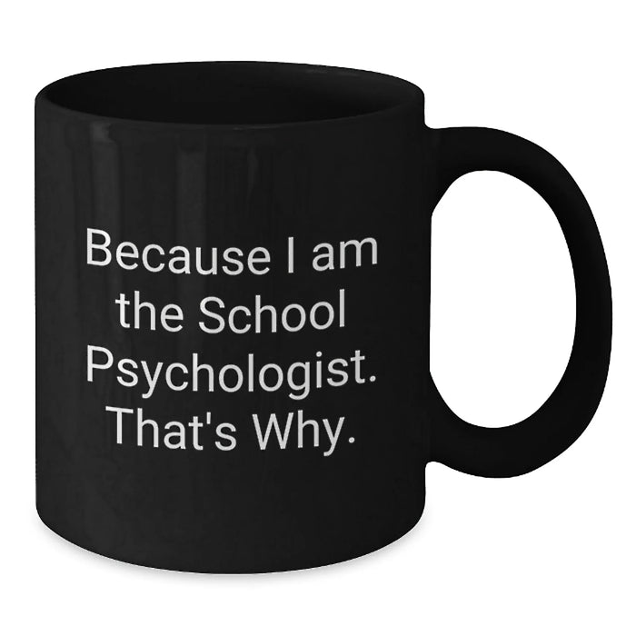 Funny School Psychologist Gifts from Friends for School Psychologist, Because I Am The School Psychologist. That's Why., Black Coffee Mug for Graduation Unique Gifts - Additional