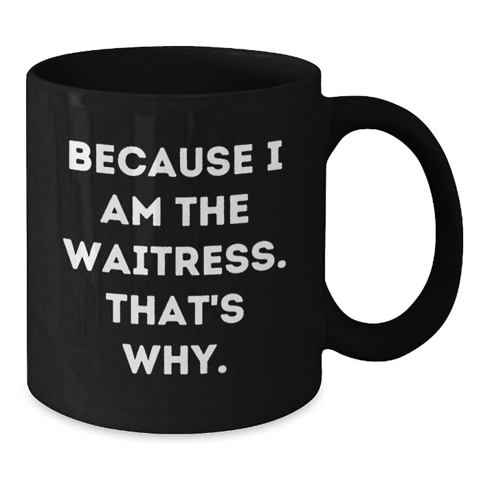 Funny Waitress Gifts from Friends to Graduation Unique Black Coffee Mugs - Because I Am The Waitress. That's Why. - Additional