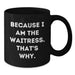 Funny Waitress Gifts from Friends to Graduation Unique Black Coffee Mugs - Because I Am The Waitress. That's Why. - Additional