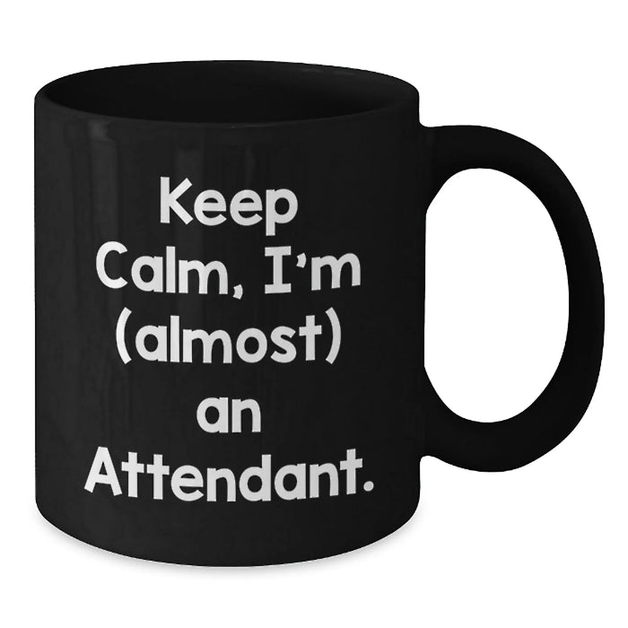 Funny Attendant Gifts from Friends, Coworkers, or Family - Keep Calm, I'm (almost) An Attendant. Black Coffee Mug for Birthday Celebration - Additional