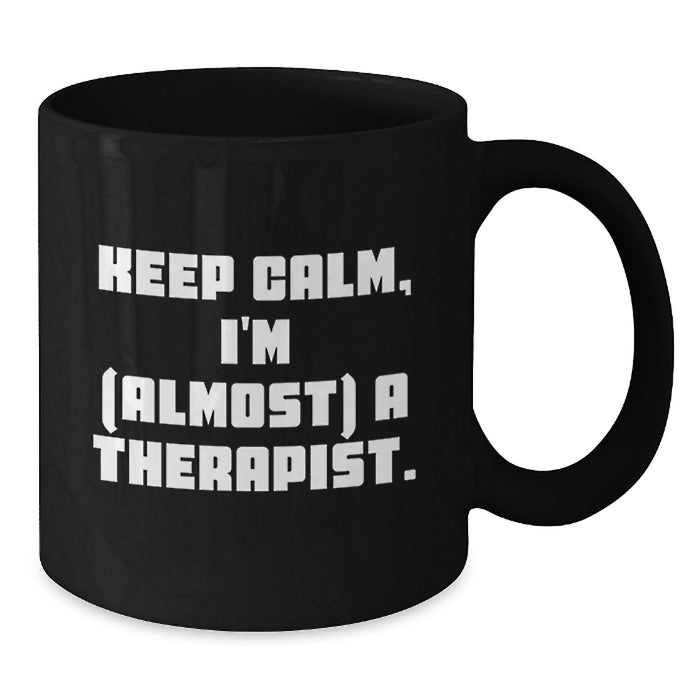 Funny Therapist Gifts from Friends for Graduation Unique Black Coffee Mug - 'Keep Calm, I'm almost A Therapist.' - Additional