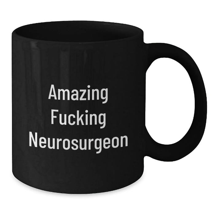 Funny Neurosurgeon Gifts from Friends, Unique Birthday Present for Amazing F--king Neurosurgeon, Black Coffee Mug, 11oz or 15oz, Microwave and Dishwasher Safe - Additional