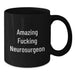 Funny Neurosurgeon Gifts from Friends, Unique Birthday Present for Amazing F--king Neurosurgeon, Black Coffee Mug, 11oz or 15oz, Microwave and Dishwasher Safe - Additional