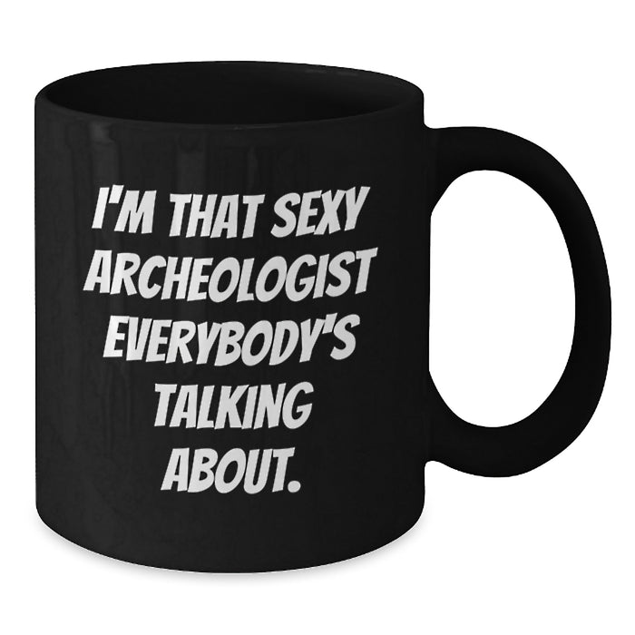 Funny Archeologist Black Coffee Mug Gifts for Men from Friends, Perfect for Graduation Unique Gifts, I'm That Sexy Archeologist Everybody's Talking About. - Additional