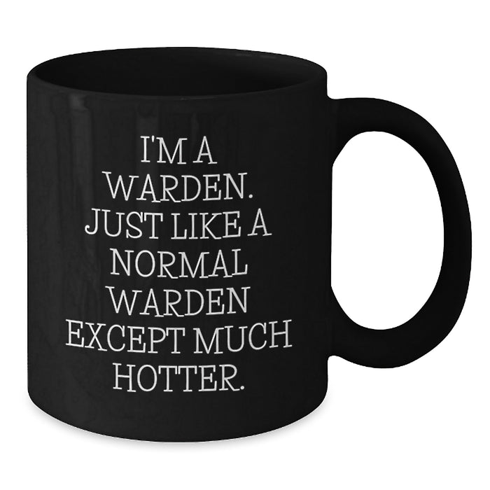 Warden Funny Gifts from Friends for Birthday, Black Coffee Mug, I'm A Warden. Just Like A Normal Warden Except Much Hotter. - Additional