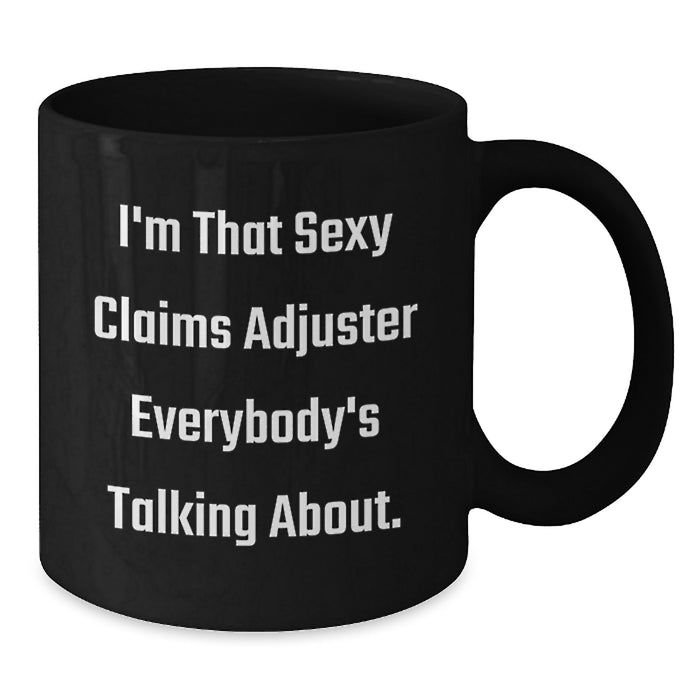 Funny Claims Adjuster Gifts for Him - I'm That Sexy Claims Adjuster Everybody's Talking About. Black Coffee Mug for Graduation Unique Gifts from Men to Claims Adjuster - Additional