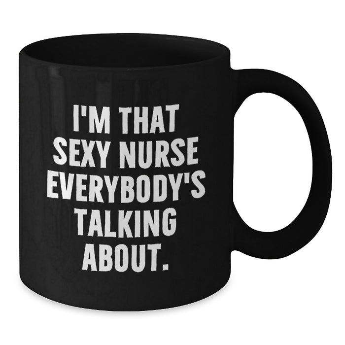 Funny Nurse Gifts from Friends and Family, I'm That Sexy Nurse Everybody's Talking About. Black Coffee Mug for Graduation - Additional