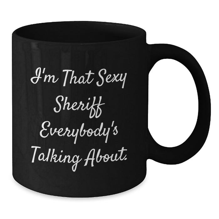 Funny Sheriff Gifts from Friends for Men's Graduation Unique Black Coffee Mug - I'm That Sexy Sheriff Everybody's Talking About. - Additional