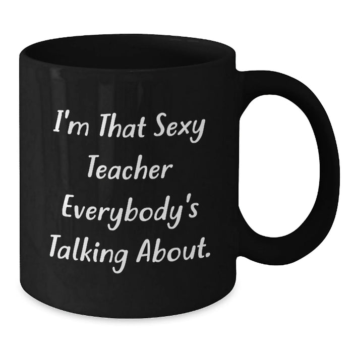 Funny Teacher Gifts from Men for Christmas Unique Mugs - I'm That Sexy Teacher Everybody's Talking About. - Additional