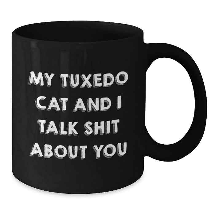 Funny Tuxedo Cat Gifts for Men from Friends - My Tuxedo Cat And I Talk Shit About You Black Coffee Mug, 11oz or 15oz - Additional