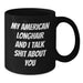 Funny American Longhair Cat Mom Gifts from Friends, Unique Birthday Unique Gift for American Longhair Cat Lovers, Black Coffee Mug with My American Longhair And I Talk Shit About You Quote - Additional