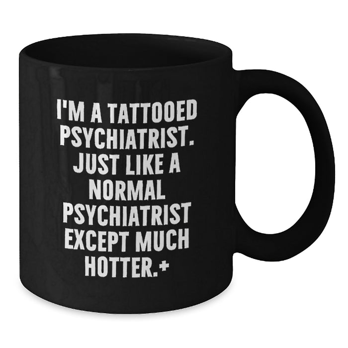 Funny Psychologist Gifts for Men, Black Coffee Mug, Graduation Unique Gifts from Friends, I'm A Tattooed Psychiatrist, Just Like A Normal One Except Much Hotter. - Additional