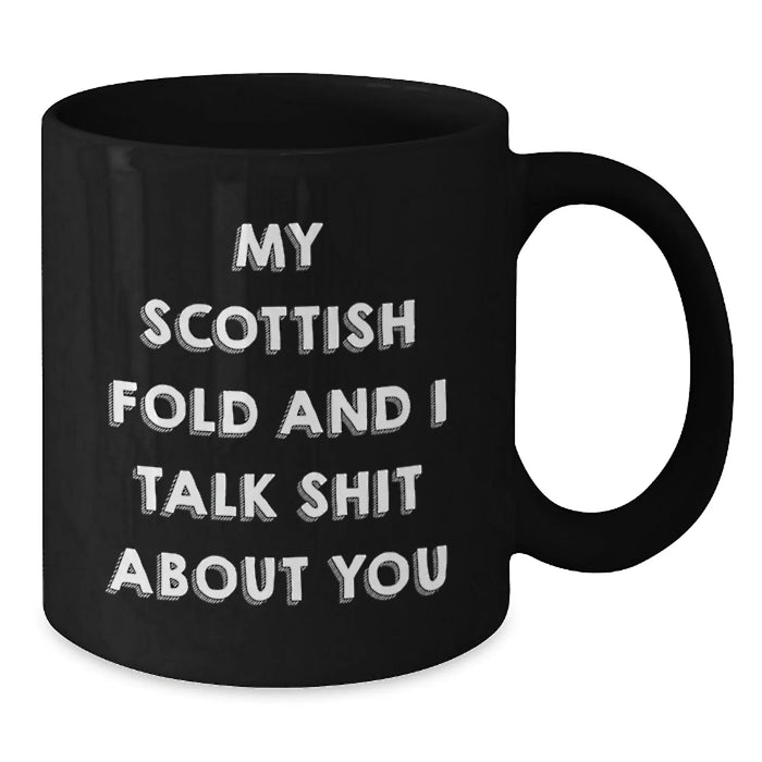 Funny Scottish Fold Cat Lover Gifts from Friends to Family - My Scottish Fold And I Talk Shit About You Quote on Black Coffee Mug for Birthday - Additional