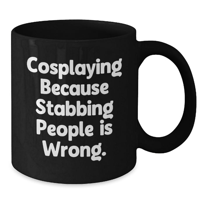 Funny Cosplaying Gifts for Family and Friends, Black Coffee Mugs with Quote 'Cosplaying Because Stabbing People Is Wrong.', Unique Graduation Gifts from Men to Women - Additional