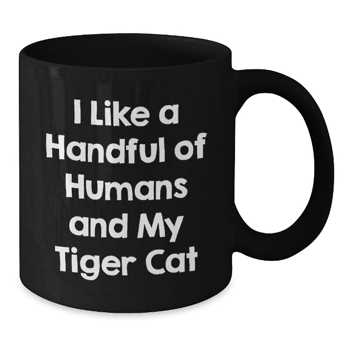 Funny Tiger Cat Quotes Black Coffee Mug Gifts for Friends and Family from Men - I Like A Handful Of Humans And My Tiger Cat - Additional