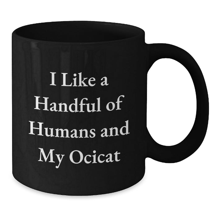Ocicat Lover Gifts from Friends Unique Black Coffee Mugs for Graduation - I Like A Handful Of Humans And My Ocicat - Additional