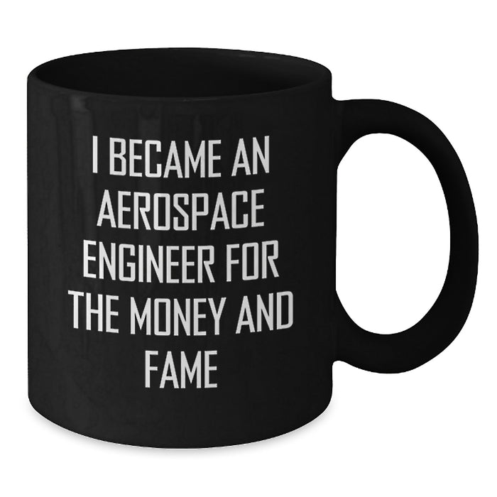 Aerospace Engineer Gifts for Men, Black Coffee Mug, Funny Quote - 'I Became An Aerospace Engineer For The Money And Fame' - Gifts from Friends to Aerospace Engineer - Additional