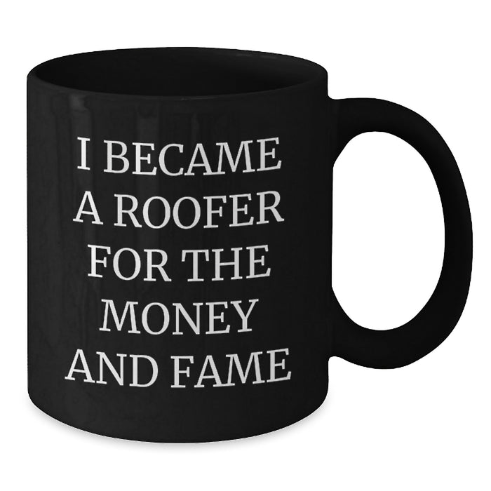 Funny Roofer Gifts for Men from Friends, Black Coffee Mug, I Became A Roofer For The Money And Fame - Unique Graduation Unique Gifts - Additional