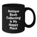 Funny Antique Book Collecting Gifts for Men Women Friends Coworkers Family from Men Women Friends Coworkers Family - Black Coffee Mug with 'Antique Book Collecting Is My Happy Place' - Additional