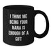 Funny Nana Gifts from Family, Unique Black Coffee Mugs for Nana, Graduation, 'I Think Me Being Your Nana Is Enough Of A Gift' - Additional