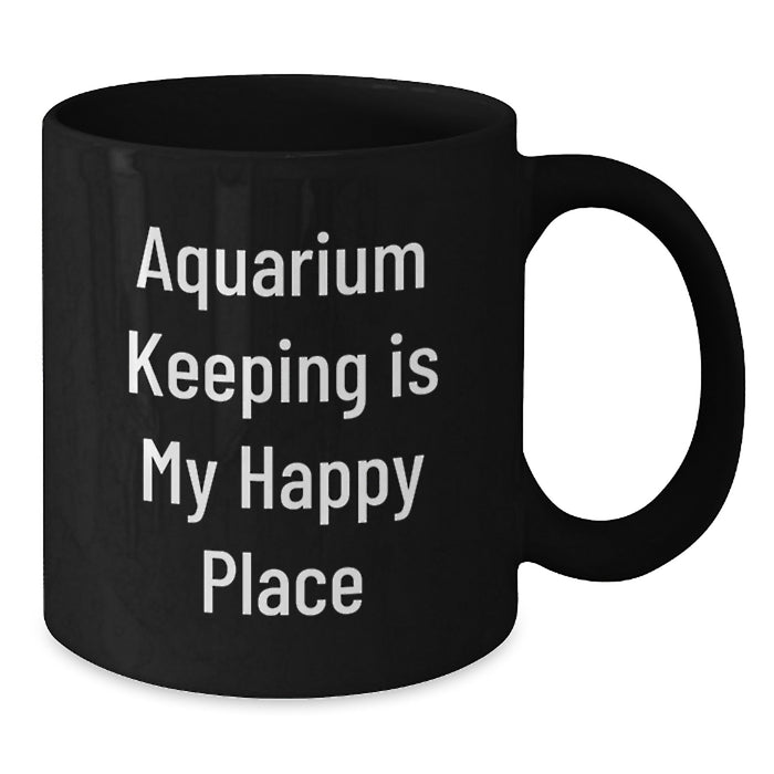 Aquarium Keeping Gifts from Friends - Funny Black Coffee Mug for Birthday, Quote 'Aquarium Keeping Is My Happy Place' - Additional