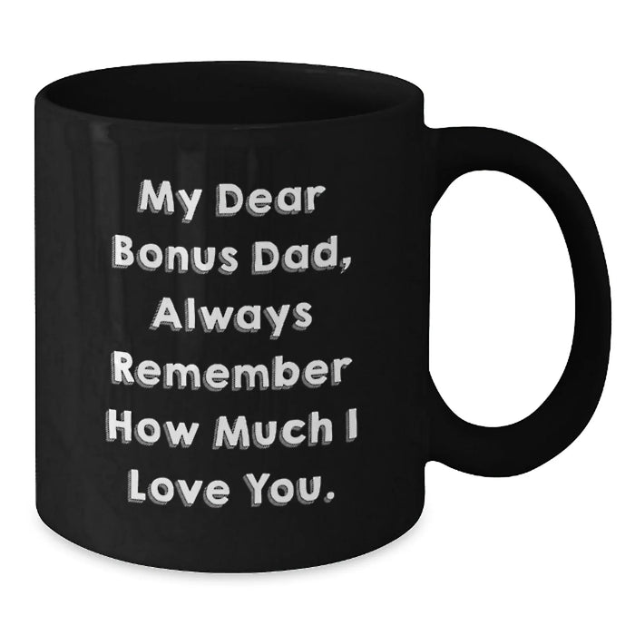 Funny Bonus Dad Gifts from Men to Bonus Dad, Black Coffee Mug, Always Remember How Much I Love You. Christmas Unique Gifts for Bonus Dad - Additional