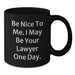 Funny Lawyer Coffee Mug Gifts for Him, Birthday Unique Presents from Friends, Black Ceramic Mug with Quote 'Be Nice To Me I May Be Your Lawyer One Day' - Additional