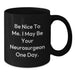 Funny Neurosurgeon Gifts from Men, Black Coffee Mug for Neurosurgeon, Birthday Unique Gifts with 'Be Nice To Me. I May Be Your Neurosurgeon One Day.' - Additional