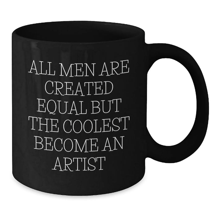Funny Artist Quote Black Coffee Mug, Gifts from Friends, Unique Birthday Unique Gifts for Artist, 'All Men Are Created Equal But The Coolest Become An Artist' - Additional