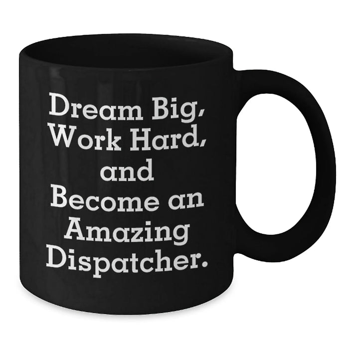 Funny Dispatcher Gifts from Family - Black Coffee Mug for Birthday - Dream Big Work Hard Quote - Additional