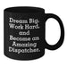 Funny Dispatcher Gifts from Family - Black Coffee Mug for Birthday - Dream Big Work Hard Quote - Additional