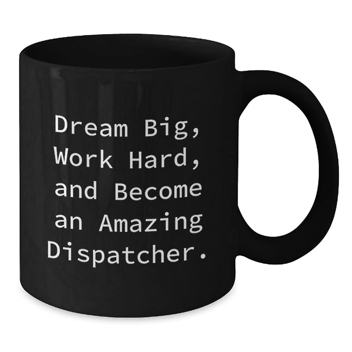 Dispatcher Inspirational Gifts from Friends and Family for Birthday - Black Coffee Mug - Dream Big and Work Hard - Additional