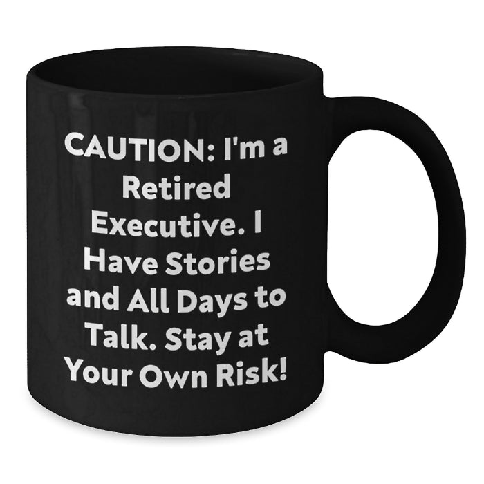 Executive Retiree Funny Coffee Mug Gift for Graduation - Unique Black Ceramic Mug for Men or Women Colleagues Friends Family - Caution: I'm A Retired Executive. - Additional