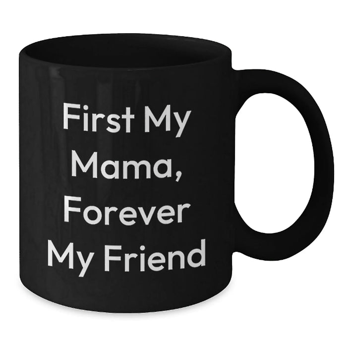 Funny Mama Gifts, Black Coffee Mug, First My Mama, Forever My Friend Quote, Birthday Unique Gift from Mom - Additional