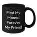 Funny Mama Gifts, Black Coffee Mug, First My Mama, Forever My Friend Quote, Birthday Unique Gift from Mom - Additional