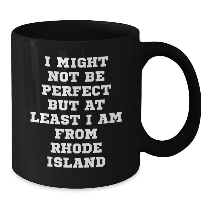 Funny Rhode Island Gifts from Friends to Family - I Might Not Be Perfect But At Least I Am From Rhode Island, 11oz or 15oz Black Coffee Mugs, Birthday Unique Gifts - Additional