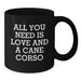 Funny Cane Corso Dog Lover Gifts from Men to Friends on Christmas Unique Mugs - Black Coffee Mug with Quote 'All You Need Is Love And A Cane Corso' - Additional