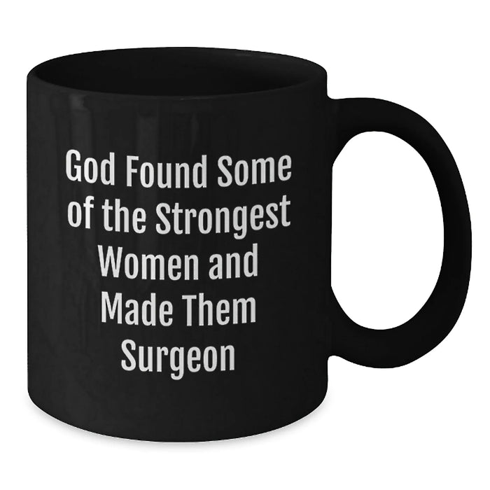 Funny Surgeon Gifts from Friends, Gifts for Surgeon Birthday, Black Coffee Mug 'God Found Some Of The Strongest Women And Made Them Surgeon' - Additional