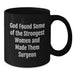 Funny Surgeon Gifts from Friends, Gifts for Surgeon Birthday, Black Coffee Mug 'God Found Some Of The Strongest Women And Made Them Surgeon' - Additional