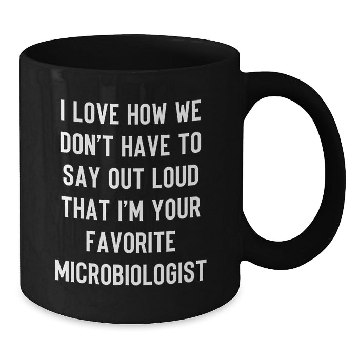 Funny Microbiologist Gifts from Family for Men Black Coffee Mug I Love How We Don't Have To Say Out Loud That I'm Your Favorite Microbiologist Graduation Unique - Additional