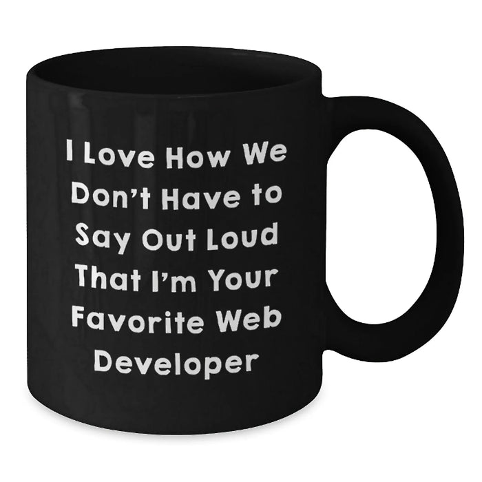 Funny Web Developer Gifts, Black Coffee Mugs for Men and Women - I Love How We Don't Have To Say Out Loud That I'm Your Favorite Web Developer - Additional