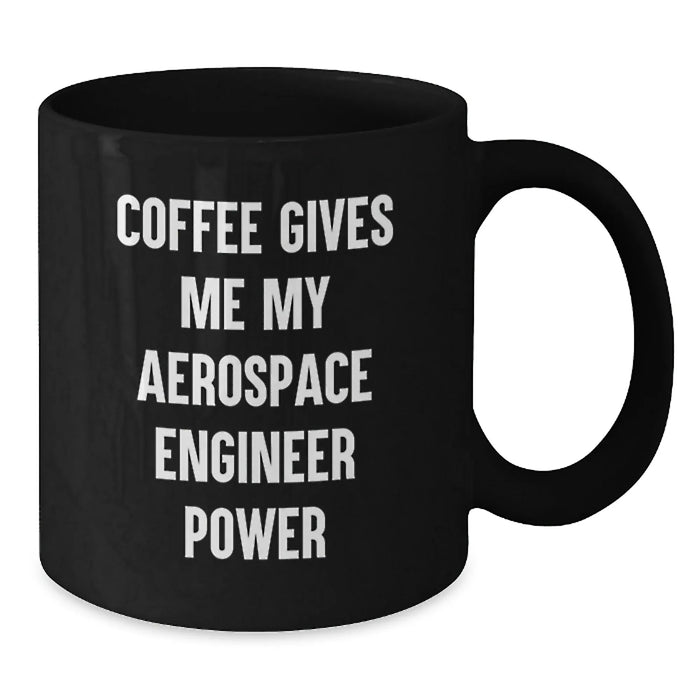 Funny Aerospace Engineer Birthday Unique Gifts from Friends to Aerospace Engineer Men Black Coffee Mugs with Coffee Gives Me My Aerospace Engineer Power Quote - Additional