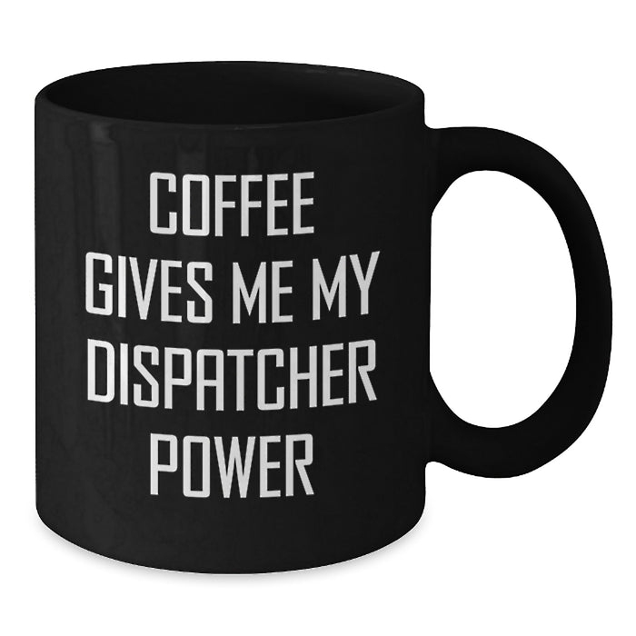 Funny Dispatcher Gifts from Family - Coffee Gives Me My Dispatcher Power Black Coffee Mug - Additional