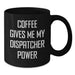 Funny Dispatcher Gifts from Family - Coffee Gives Me My Dispatcher Power Black Coffee Mug - Additional