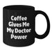 Funny Coffee Gives Me My Doctor Power Birthday Unique Gifts for Doctors - Black Ceramic Mug Gifts from Friends to Doctor Colleagues - Additional