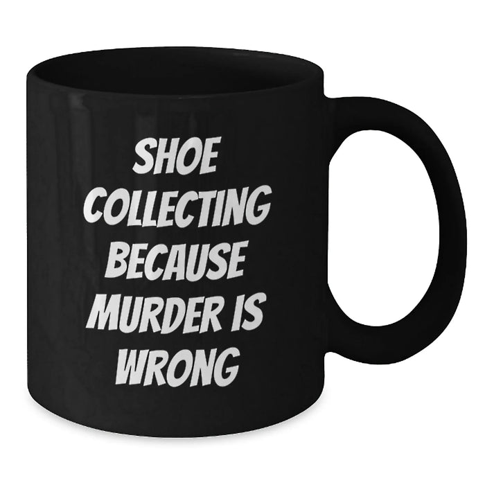 Funny Shoe Collecting Birthday Unique Gifts from Friends Black Coffee Mug with Quote 'Shoe Collecting Because Murder Is Wrong' - Additional