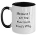 Machinist Gifts for Him Funny Two Tone Coffee Mugs, Because I Am The Machinist. That's Why. Valentine's Unique Gifts from Men to Coworkers - Main