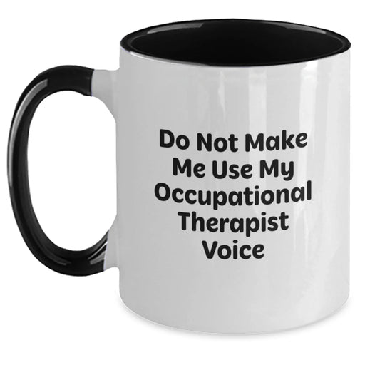 Funny Occupational Therapist Gifts - Do Not Make Me Use My Occupational Therapist Voice Two Tone Coffee Mug, Gifts from Friends to Occupational Therapist, Birthday Unique Gifts - Main