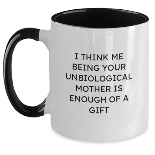 Funny Unbiological Mother Gifts for Her - 'I Think Me Being Your Unbiological Mother Is Enough Of A Gift' Two Tone Coffee Mug, Graduation Unique Gifts from Daughter, Son, or Friends - Main