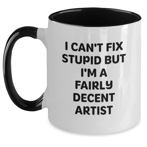 Funny Artist Gifts for Men from Women, Inspirational Two Tone Coffee Mug with I 'I Can't Fix Stupid But I'm A Fairly Decent Artist' Quote, Christmas Unique Gifts - Main
